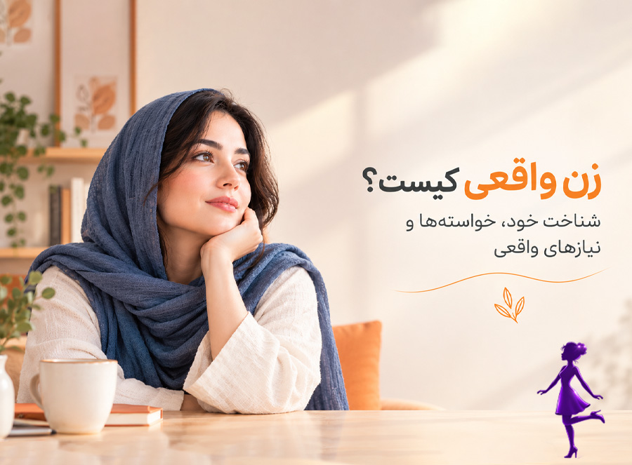 زن واقعی کیست؟ شناخت خود، خواسته‌ها و نیازهای واقعی