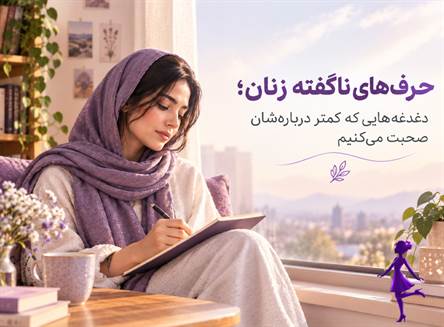 حرف‌های ناگفته زنان؛ از خستگی و نیاز به توجه تا ترس‌ها و احساسات پنهان، و راه‌هایی برای شناخت خود و بیان خواسته‌ها بدون ترس از قضاوت.